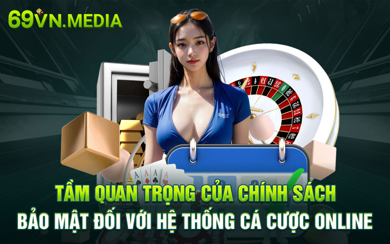 Tầm quan trọng của chính sách bảo mật đối với hệ thống cá cược online