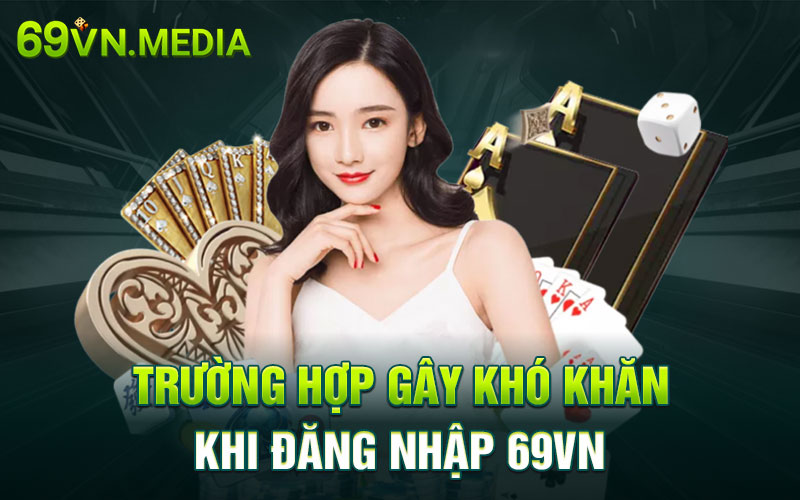 Trường hợp gây khó khăn khi đăng nhập 69VN