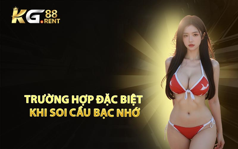 Trường hợp đặc biệt khi soi cầu bạc nhớ
