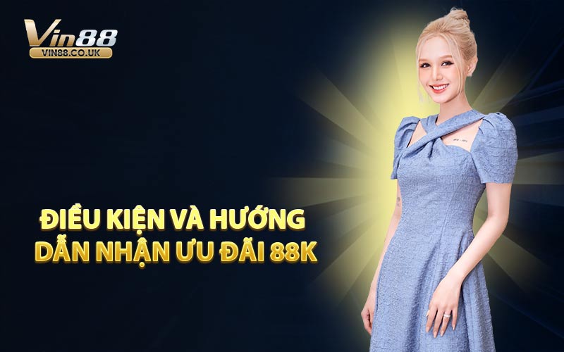 Điều Kiện Và Hướng Dẫn Nhận Ưu Đãi 88K